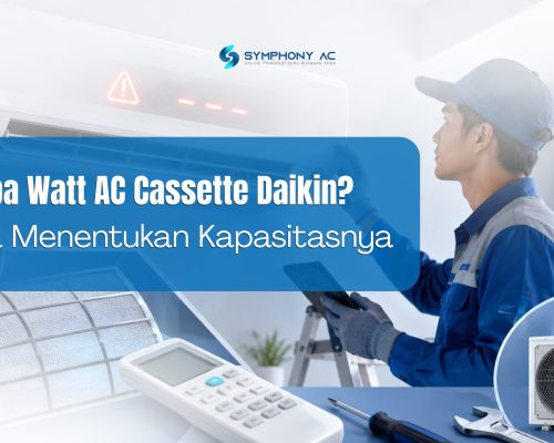 Berapa Watt AC Cassette Daikin? Cara Menentukan Kapasitasnya